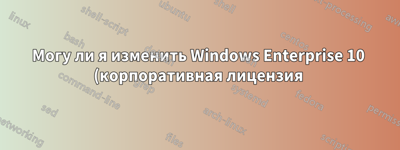 Могу ли я изменить Windows Enterprise 10 (корпоративная лицензия) на Windows 10 Pro (OEM)?
