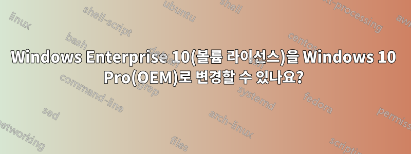 Windows Enterprise 10(볼륨 라이선스)을 Windows 10 Pro(OEM)로 변경할 수 있나요?