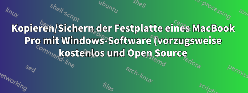 Kopieren/Sichern der Festplatte eines MacBook Pro mit Windows-Software (vorzugsweise kostenlos und Open Source)