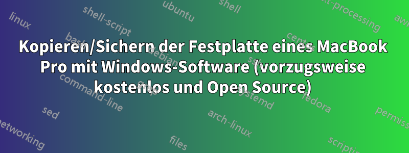 Kopieren/Sichern der Festplatte eines MacBook Pro mit Windows-Software (vorzugsweise kostenlos und Open Source)