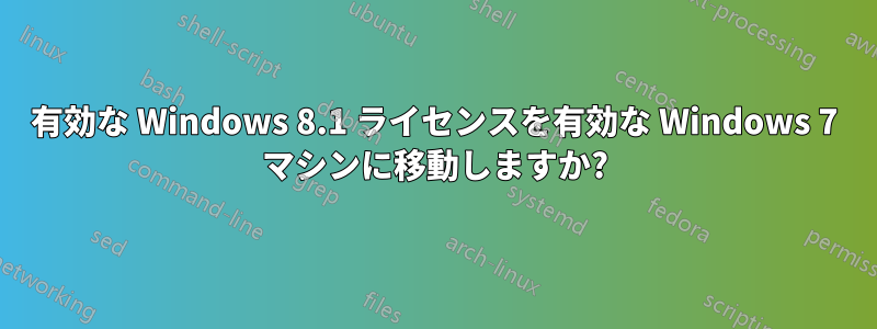有効な Windows 8.1 ライセンスを有効な Windows 7 マシンに移動しますか?