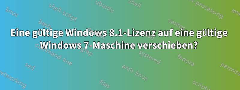 Eine gültige Windows 8.1-Lizenz auf eine gültige Windows 7-Maschine verschieben?