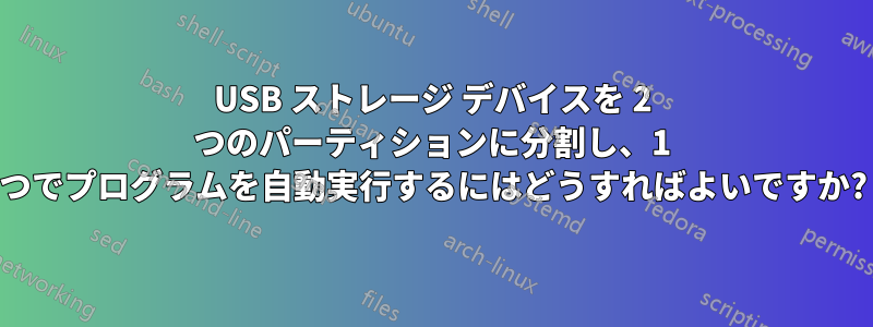 USB ストレージ デバイスを 2 つのパーティションに分割し、1 つでプログラムを自動実行するにはどうすればよいですか?