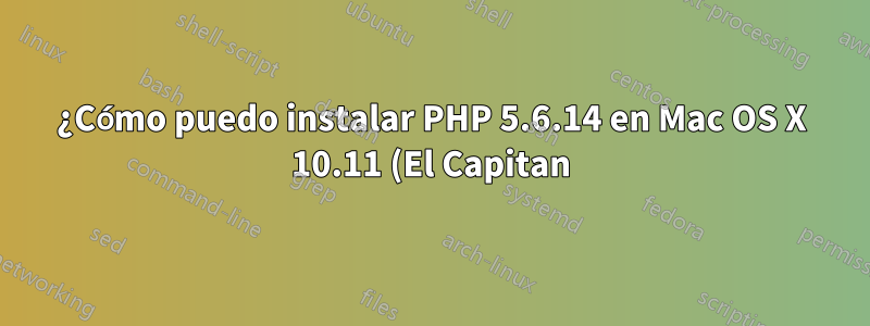 ¿Cómo puedo instalar PHP 5.6.14 en Mac OS X 10.11 (El Capitan)?