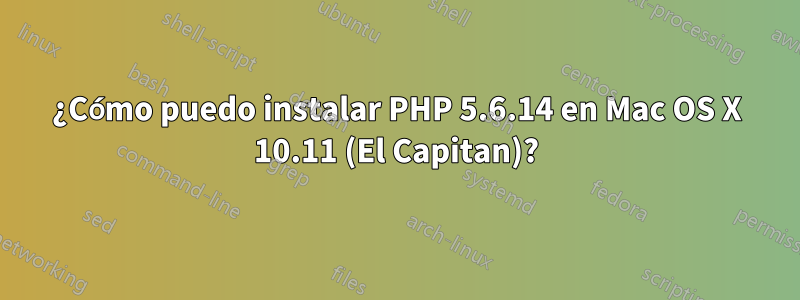 ¿Cómo puedo instalar PHP 5.6.14 en Mac OS X 10.11 (El Capitan)?