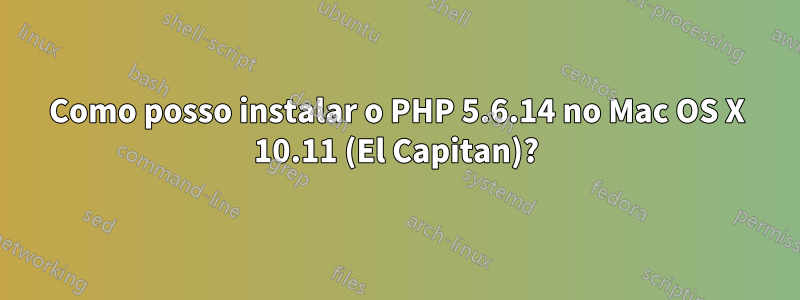 Como posso instalar o PHP 5.6.14 no Mac OS X 10.11 (El Capitan)?