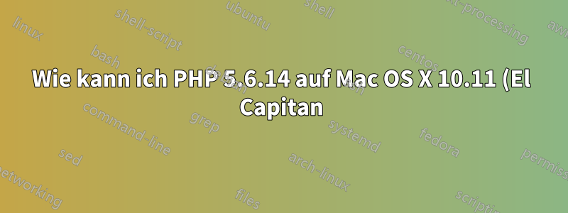 Wie kann ich PHP 5.6.14 auf Mac OS X 10.11 (El Capitan) installieren?