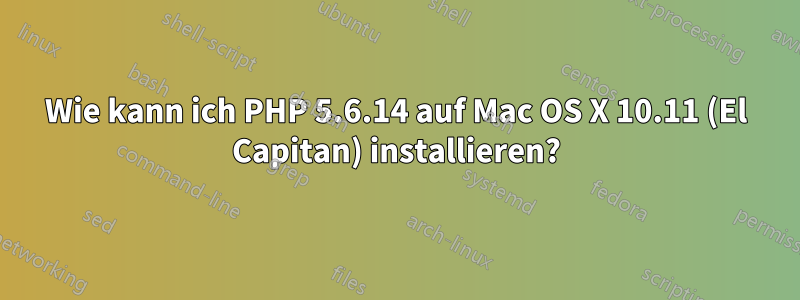 Wie kann ich PHP 5.6.14 auf Mac OS X 10.11 (El Capitan) installieren?