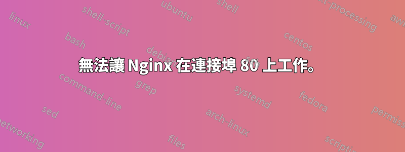 無法讓 Nginx 在連接埠 80 上工作。