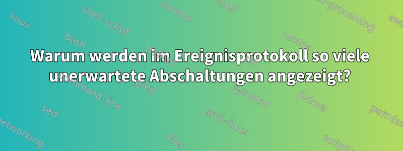 Warum werden im Ereignisprotokoll so viele unerwartete Abschaltungen angezeigt?
