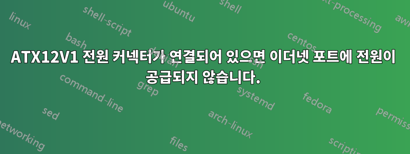 ATX12V1 전원 커넥터가 연결되어 있으면 이더넷 포트에 전원이 공급되지 않습니다.