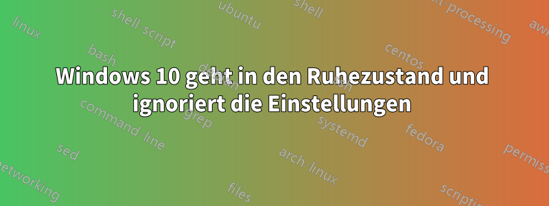 Windows 10 geht in den Ruhezustand und ignoriert die Einstellungen