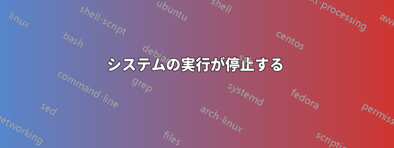 システムの実行が停止する