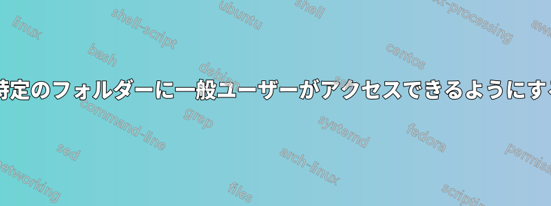 管理者のみがアクセスできる特定のフォルダーに一般ユーザーがアクセスできるようにするにはどうすればよいですか?