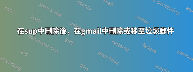 在sup中刪除後，在gmail中刪除或移至垃圾郵件