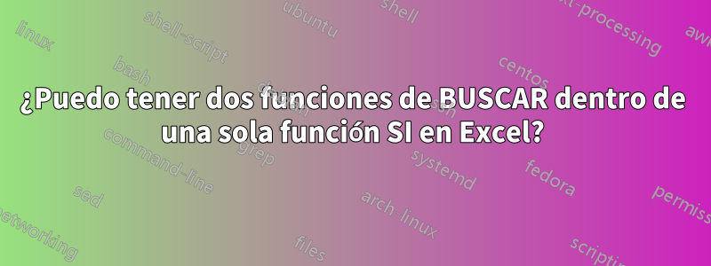 ¿Puedo tener dos funciones de BUSCAR dentro de una sola función SI en Excel?