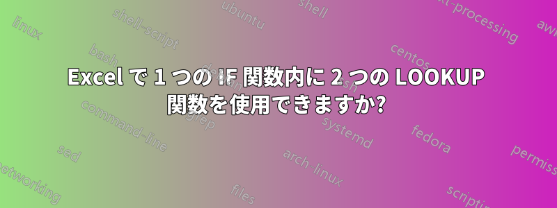 Excel で 1 つの IF 関数内に 2 つの LOOKUP 関数を使用できますか?