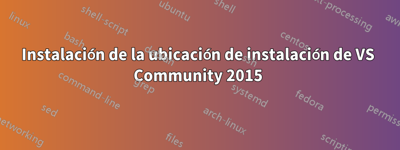Instalación de la ubicación de instalación de VS Community 2015