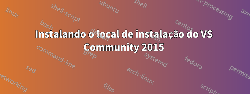 Instalando o local de instalação do VS Community 2015