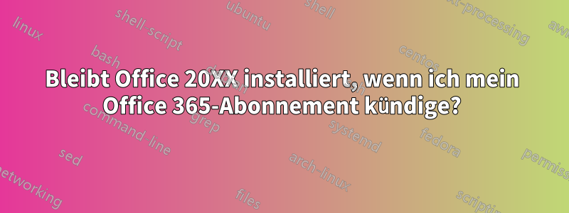 Bleibt Office 20XX installiert, wenn ich mein Office 365-Abonnement kündige?