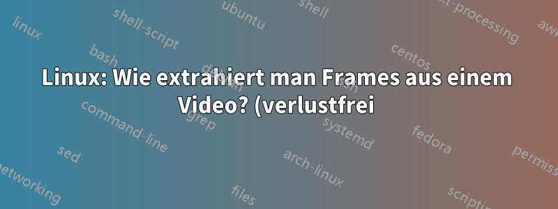 Linux: Wie extrahiert man Frames aus einem Video? (verlustfrei)