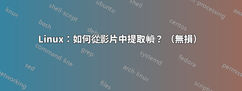 Linux：如何從影片中提取幀？ （無損）
