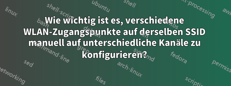 Wie wichtig ist es, verschiedene WLAN-Zugangspunkte auf derselben SSID manuell auf unterschiedliche Kanäle zu konfigurieren?