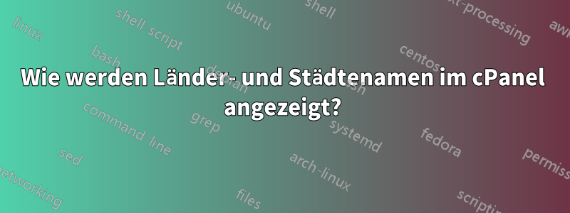 Wie werden Länder- und Städtenamen im cPanel angezeigt?