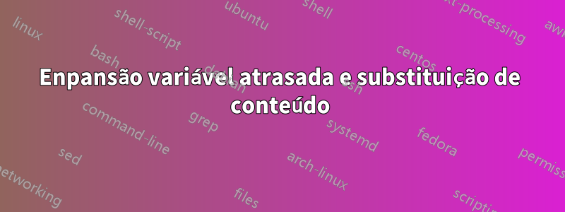 Enpansão variável atrasada e substituição de conteúdo