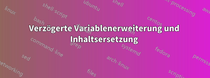 Verzögerte Variablenerweiterung und Inhaltsersetzung