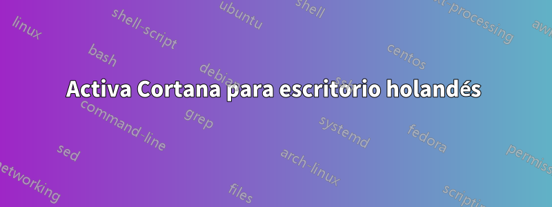 Activa Cortana para escritorio holandés