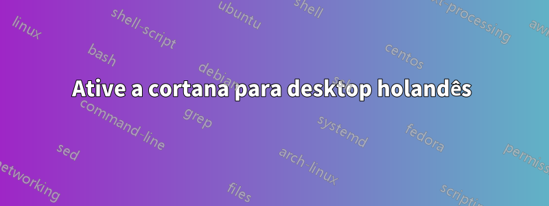 Ative a cortana para desktop holandês