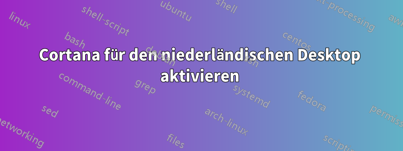 Cortana für den niederländischen Desktop aktivieren