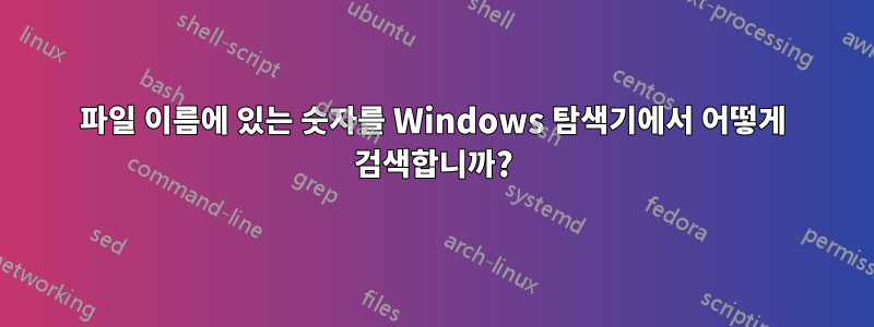 파일 이름에 있는 숫자를 Windows 탐색기에서 어떻게 검색합니까?