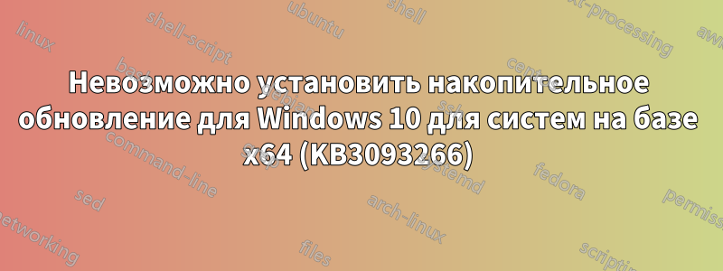 Невозможно установить накопительное обновление для Windows 10 для систем на базе x64 (KB3093266)