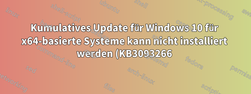 Kumulatives Update für Windows 10 für x64-basierte Systeme kann nicht installiert werden (KB3093266)