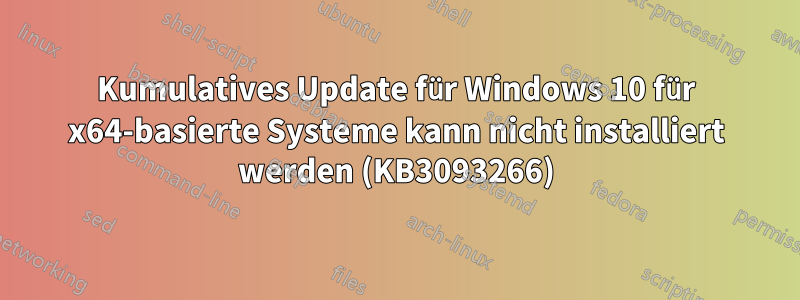 Kumulatives Update für Windows 10 für x64-basierte Systeme kann nicht installiert werden (KB3093266)