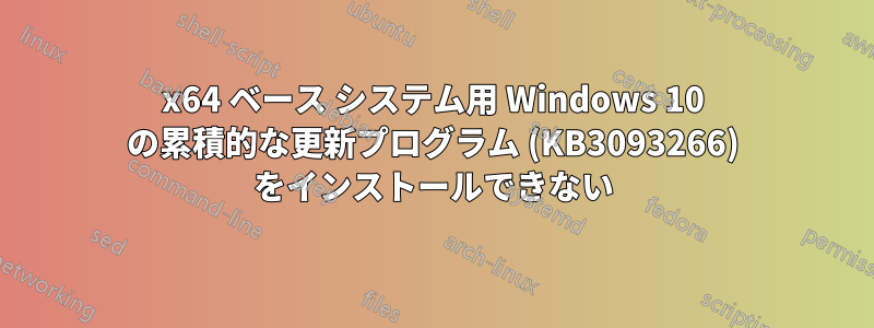 x64 ベース システム用 Windows 10 の累積的な更新プログラム (KB3093266) をインストールできない