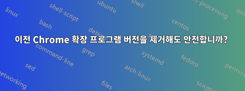 이전 Chrome 확장 프로그램 버전을 제거해도 안전합니까?
