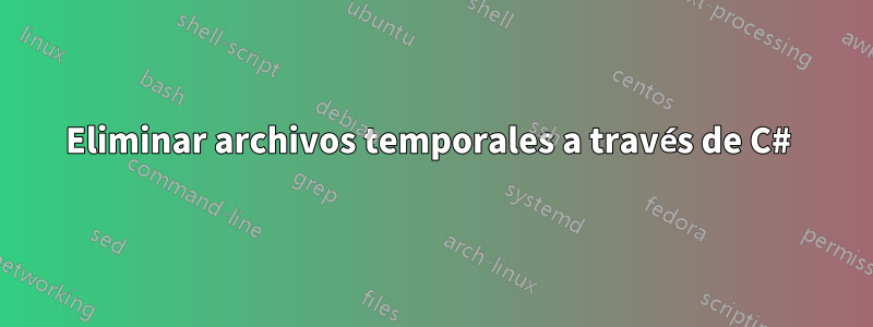Eliminar archivos temporales a través de C#