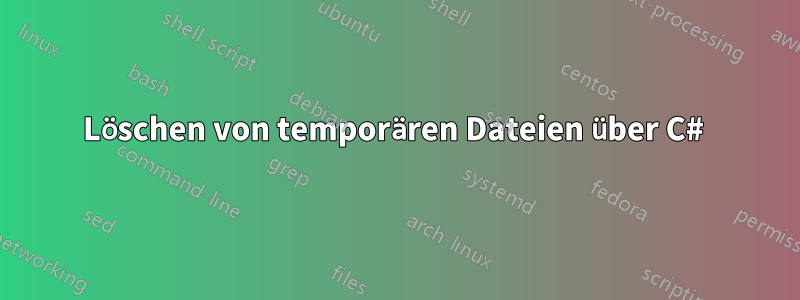 Löschen von temporären Dateien über C# 