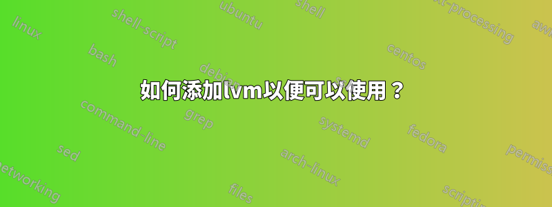 如何添加lvm以便可以使用？