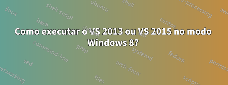 Como executar o VS 2013 ou VS 2015 no modo Windows 8?