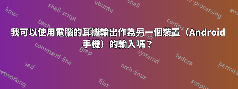 我可以使用電腦的耳機輸出作為另一個裝置（Android 手機）的輸入嗎？