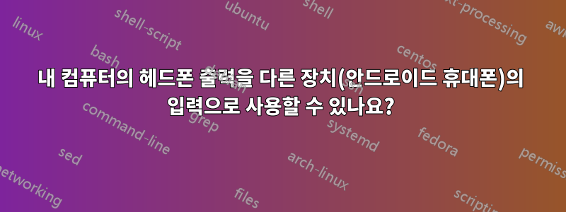 내 컴퓨터의 헤드폰 출력을 다른 장치(안드로이드 휴대폰)의 입력으로 사용할 수 있나요?