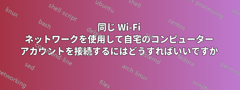 同じ Wi-Fi ネットワークを使用して自宅のコンピューター アカウントを接続するにはどうすればいいですか