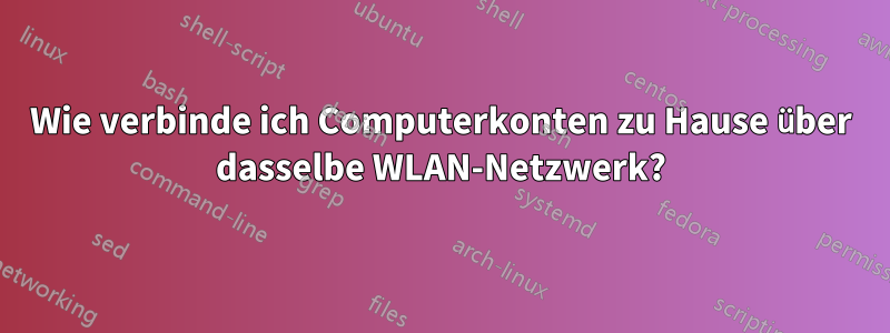 Wie verbinde ich Computerkonten zu Hause über dasselbe WLAN-Netzwerk?