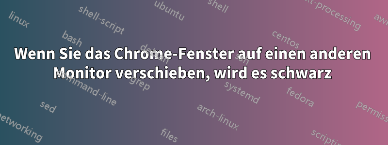 Wenn Sie das Chrome-Fenster auf einen anderen Monitor verschieben, wird es schwarz