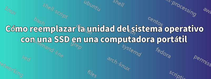 Cómo reemplazar la unidad del sistema operativo con una SSD en una computadora portátil 