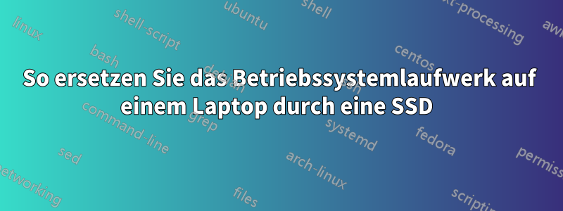 So ersetzen Sie das Betriebssystemlaufwerk auf einem Laptop durch eine SSD 